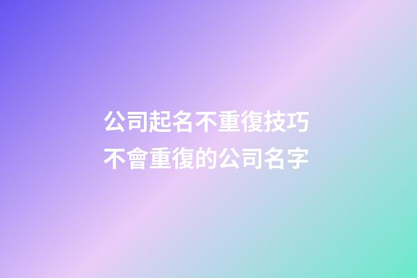 公司起名不重復技巧 不會重復的公司名字-第1張-公司起名-玄機派